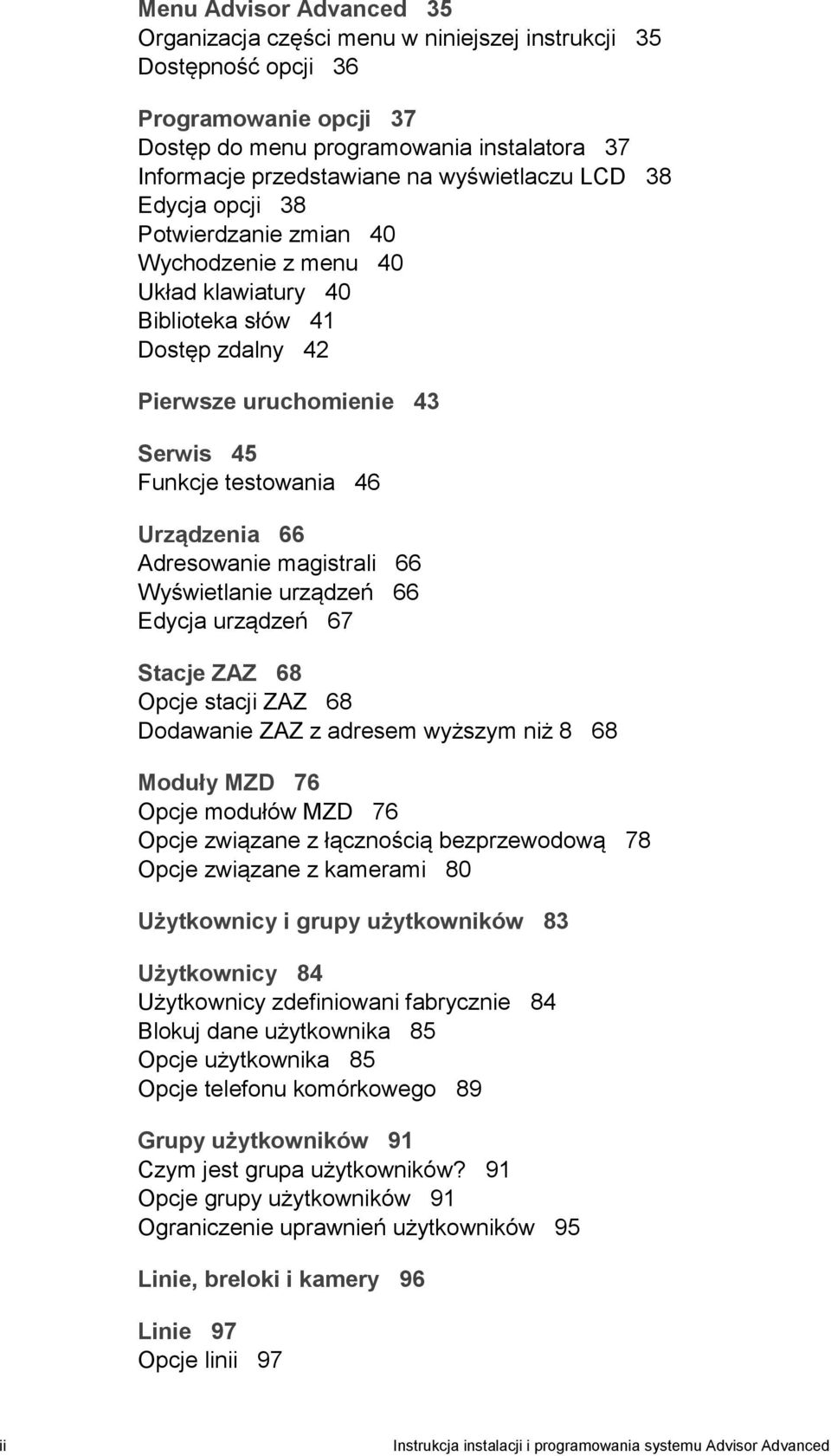 Urządzenia 66 Adresowanie magistrali 66 Wyświetlanie urządzeń 66 Edycja urządzeń 67 Stacje ZAZ 68 Opcje stacji ZAZ 68 Dodawanie ZAZ z adresem wyższym niż 8 68 Moduły MZD 76 Opcje modułów MZD 76 Opcje