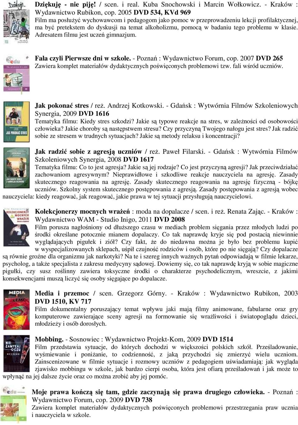 w klasie. Adresatem filmu jest uczeń gimnazjum. Fala czyli Pierwsze dni w szkole. - Poznań : Wydawnictwo Forum, cop. 2007 DVD 265 Zawiera komplet materiałów dydaktycznych poświęconych problemowi tzw.