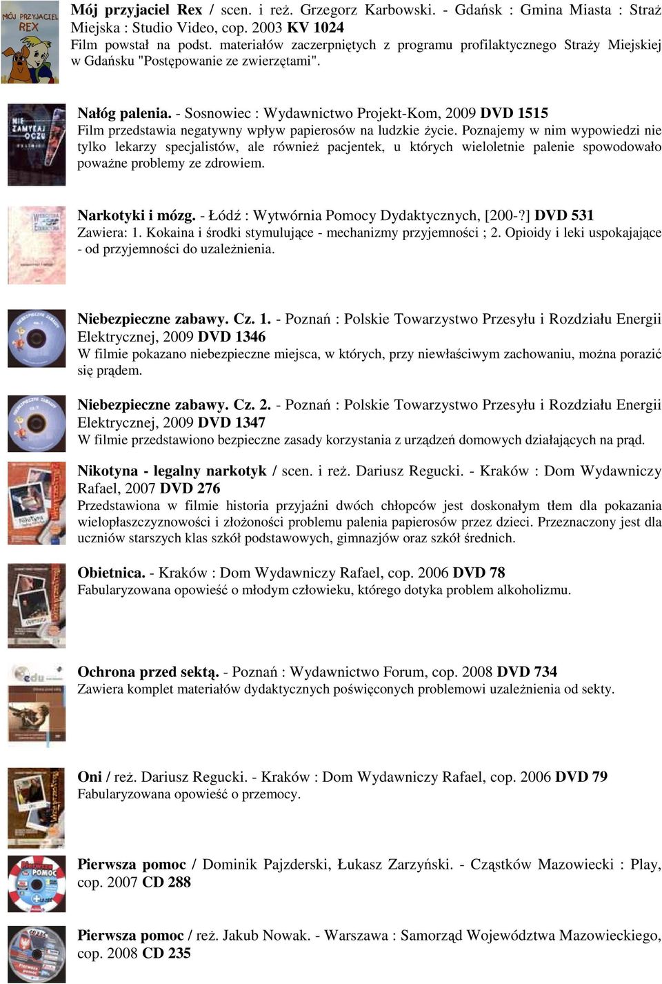 - Sosnowiec : Wydawnictwo Projekt-Kom, 2009 DVD 1515 Film przedstawia negatywny wpływ papierosów na ludzkie życie.