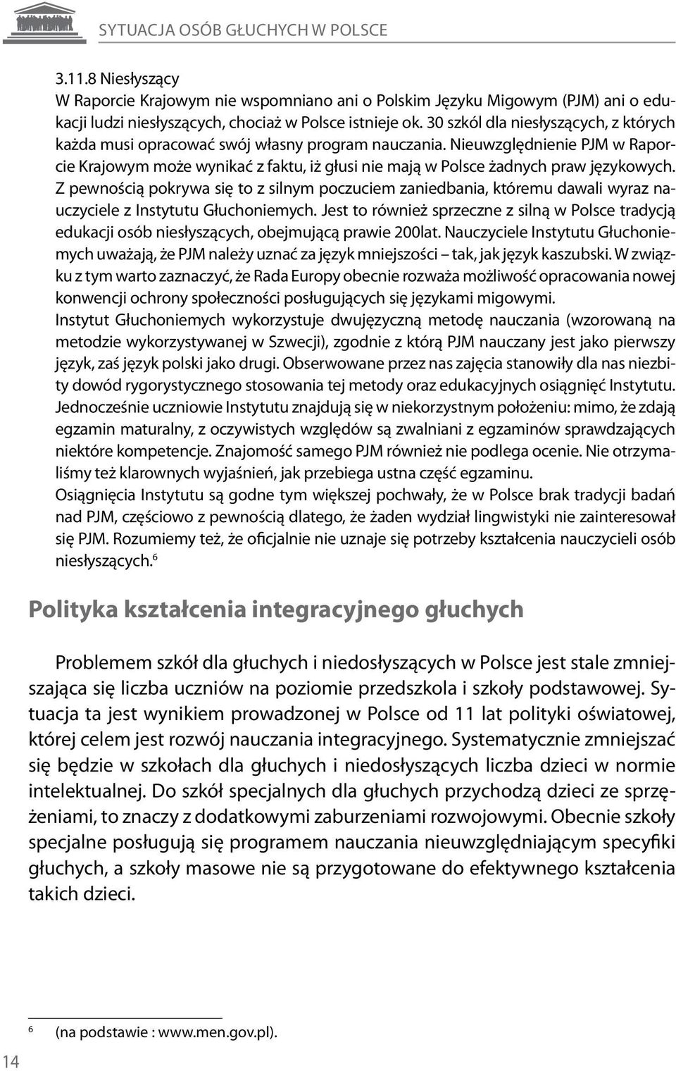 Nieuwzględnienie PJM w Raporcie Krajowym może wynikać z faktu, iż głusi nie mają w Polsce żadnych praw językowych.