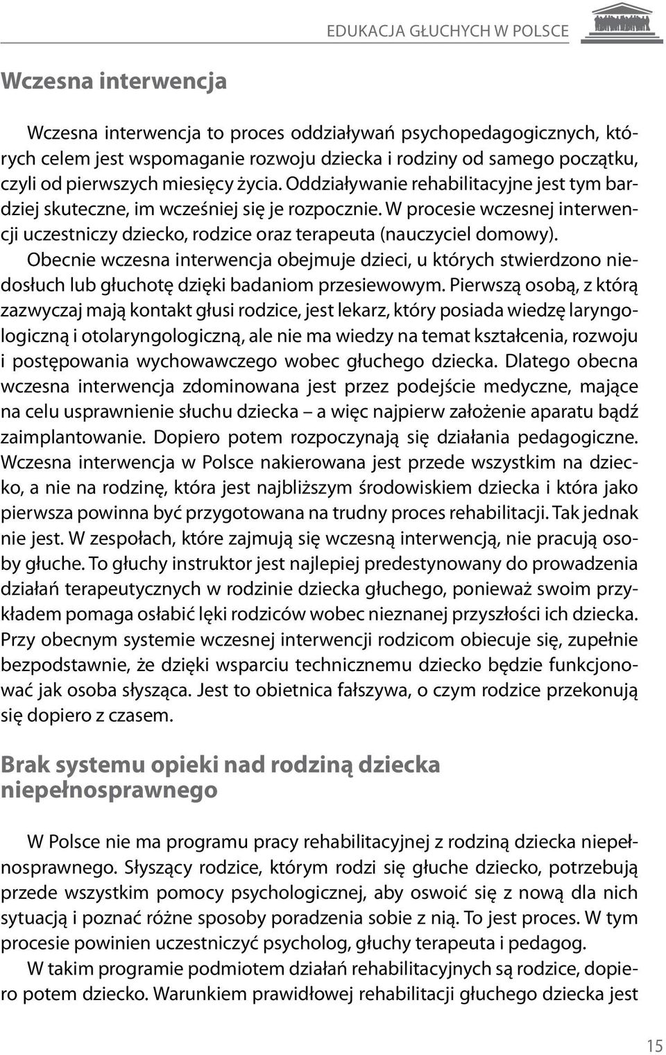 W procesie wczesnej interwencji uczestniczy dziecko, rodzice oraz terapeuta (nauczyciel domowy).