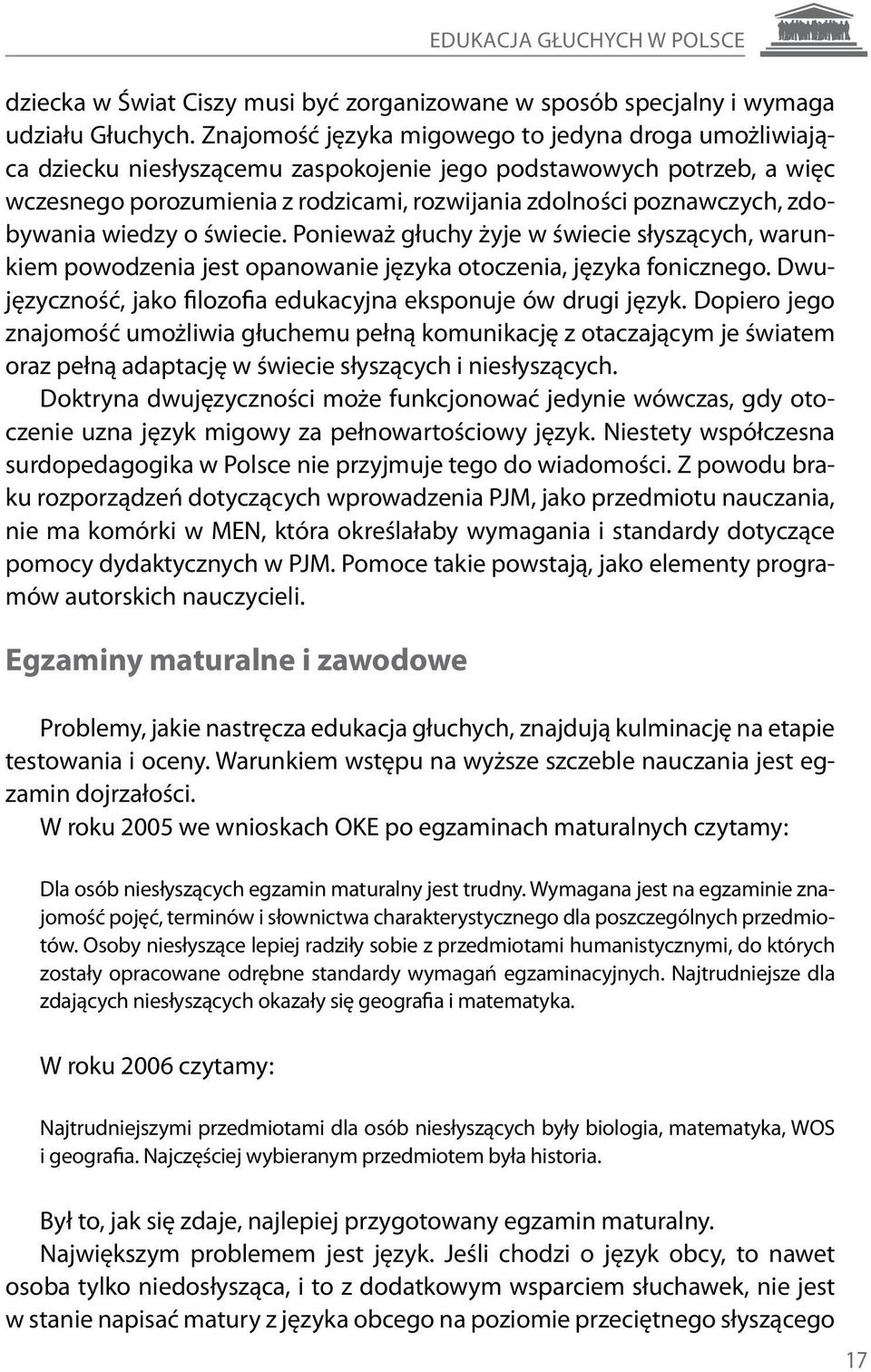 zdobywania wiedzy o świecie. Ponieważ głuchy żyje w świecie słyszących, warunkiem powodzenia jest opanowanie języka otoczenia, języka fonicznego.