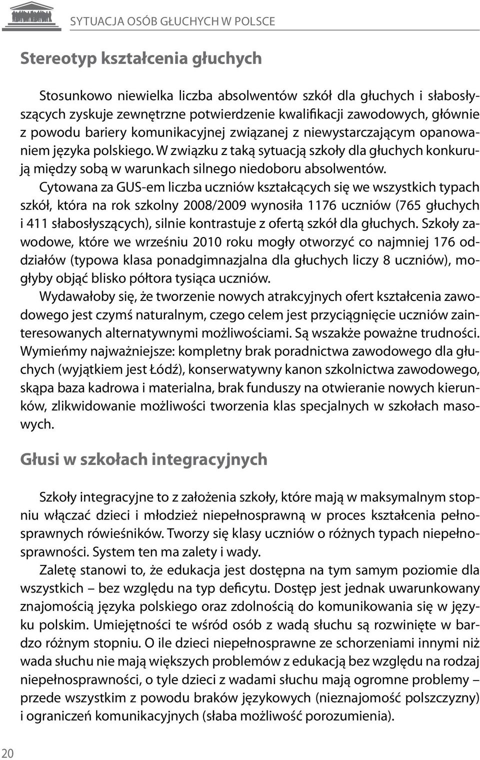 W związku z taką sytuacją szkoły dla głuchych konkurują między sobą w warunkach silnego niedoboru absolwentów.