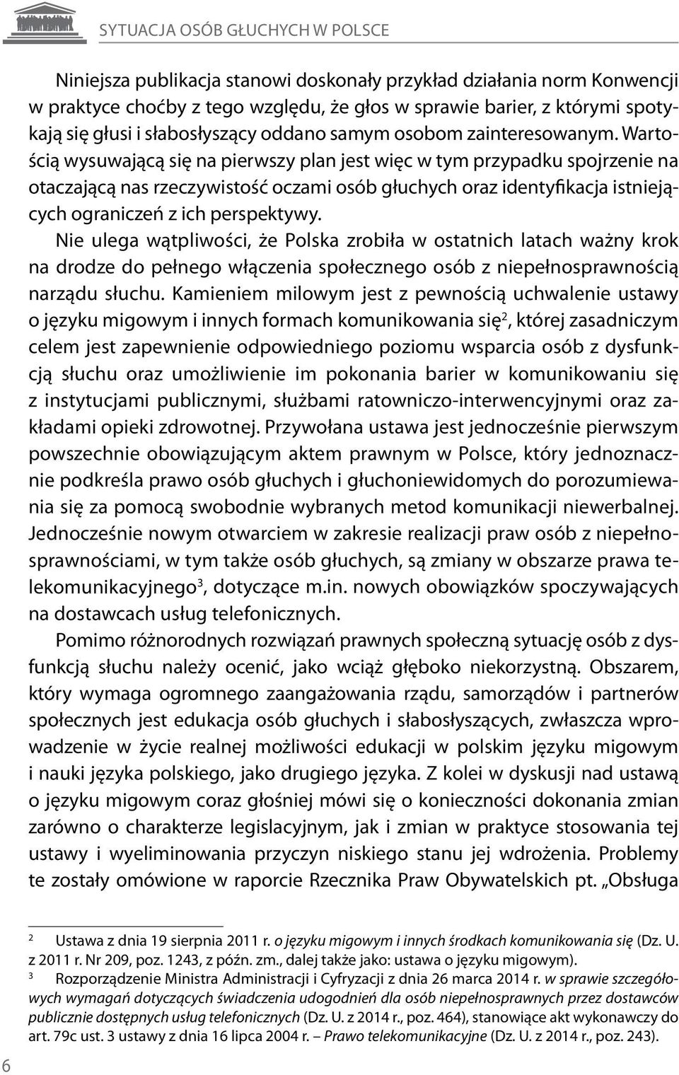 Wartością wysuwającą się na pierwszy plan jest więc w tym przypadku spojrzenie na otaczającą nas rzeczywistość oczami osób głuchych oraz identyfikacja istniejących ograniczeń z ich perspektywy.