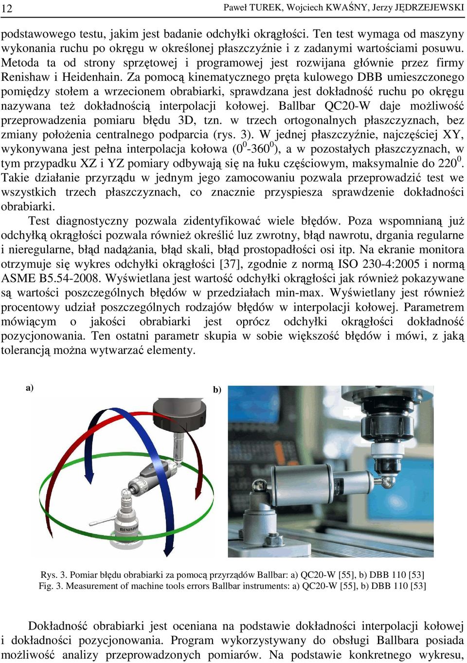 Metoda ta od strony sprzętowej i programowej jest rozwijana głównie przez firmy Renishaw i Heidenhain.