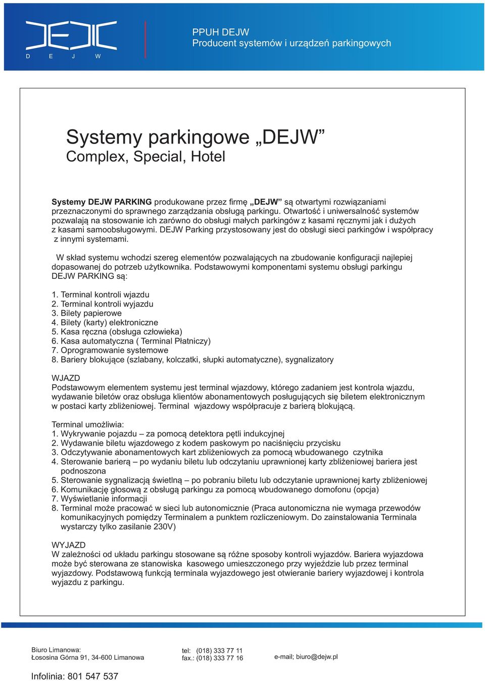DEJW Parking przystosowany jest do obsługi sieci parkingów i współpracy z innymi systemami.