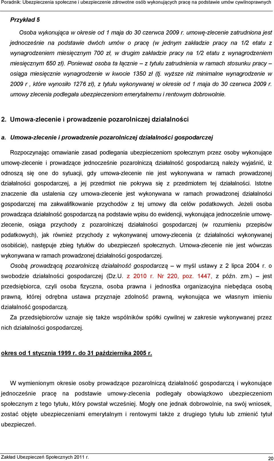 wynagrodzeniem miesięcznym 650 zł). Ponieważ osoba ta łącznie z tytułu zatrudnienia w ramach stosunku pracy osiąga miesięcznie wynagrodzenie w kwocie 1350 zł (tj.