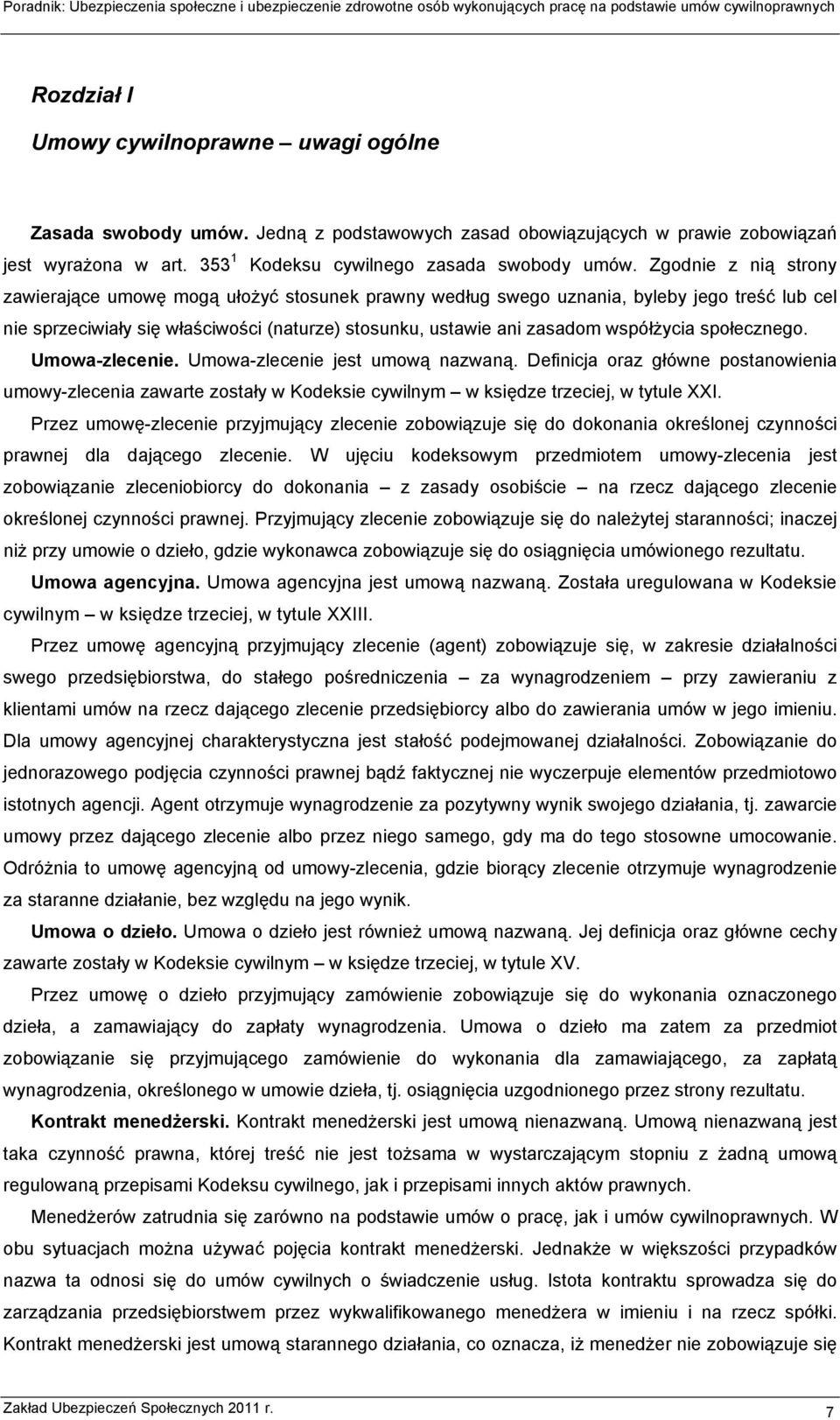 społecznego. Umowa-zlecenie. Umowa-zlecenie jest umową nazwaną. Definicja oraz główne postanowienia umowy-zlecenia zawarte zostały w Kodeksie cywilnym w księdze trzeciej, w tytule XXI.