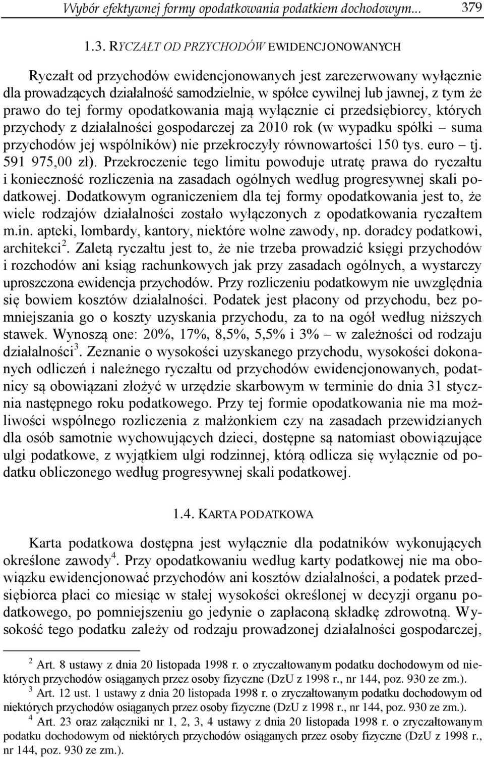 RYCZAŁT OD PRZYCHODÓW EWIDENCJONOWANYCH Ryczałt od przychodów ewidencjonowanych jest zarezerwowany wyłącznie dla prowadzących działalność samodzielnie, w spółce cywilnej lub jawnej, z tym że prawo do