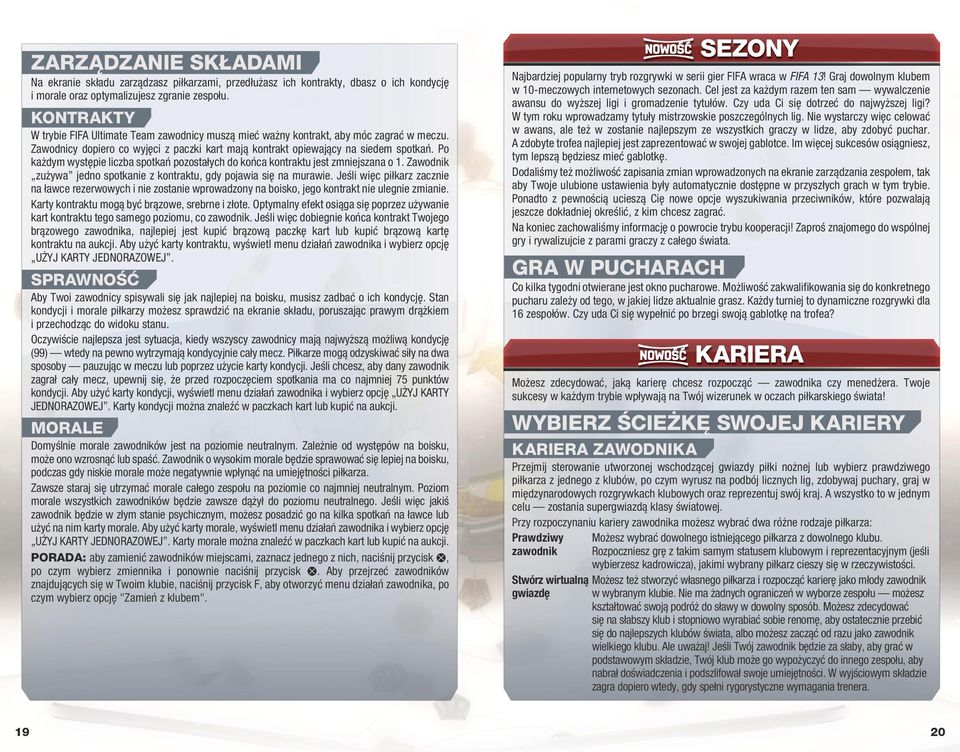 Po każdym występie liczba spotkań pozostałych do końca kontraktu jest zmniejszana o 1. Zawodnik zużywa jedno spotkanie z kontraktu, gdy pojawia się na murawie.