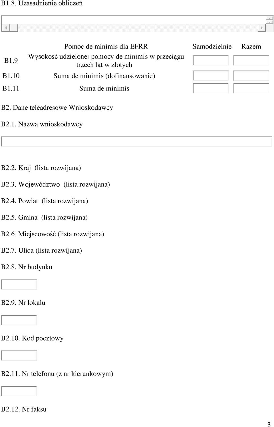 10 Suma de minimis (dofinansowanie) B1.11 Suma de minimis B2. Dane teleadresowe Wnioskodawcy B2.1. Nazwa wnioskodawcy B2.2. Kraj (lista rozwijana) B2.