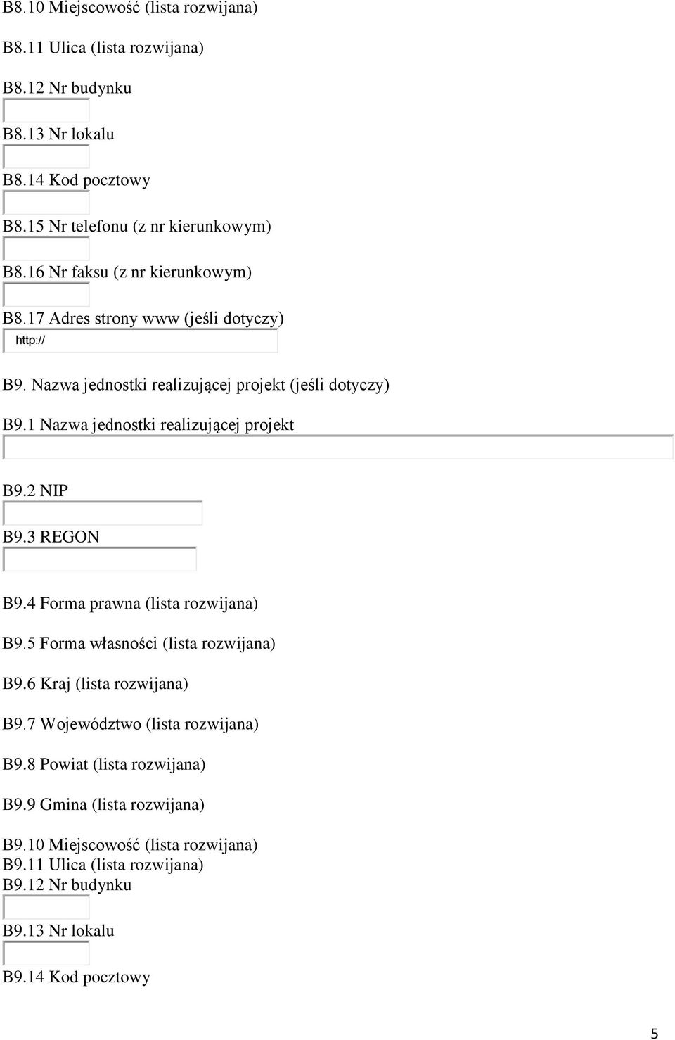 1 Nazwa jednostki realizującej projekt B9.2 NIP B9.3 REGON B9.4 Forma prawna (lista rozwijana) B9.5 Forma własności (lista rozwijana) B9.6 Kraj (lista rozwijana) B9.