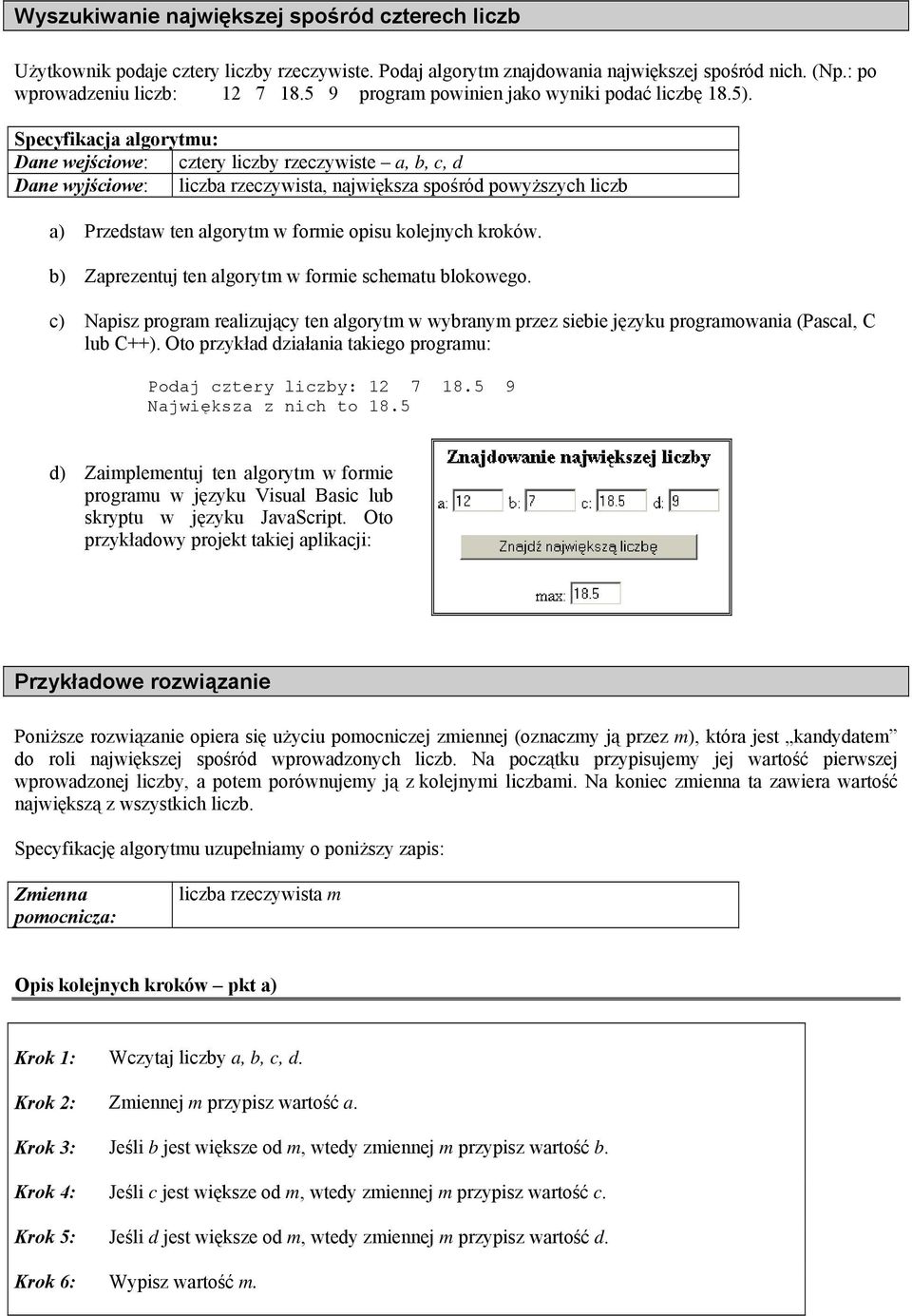 Specyfikacja algorytmu: Dane wejściowe: cztery liczby rzeczywiste a, b, c, d Dane wyjściowe: liczba rzeczywista, największa spośród powyższych liczb a) Przedstaw ten algorytm w formie opisu kolejnych