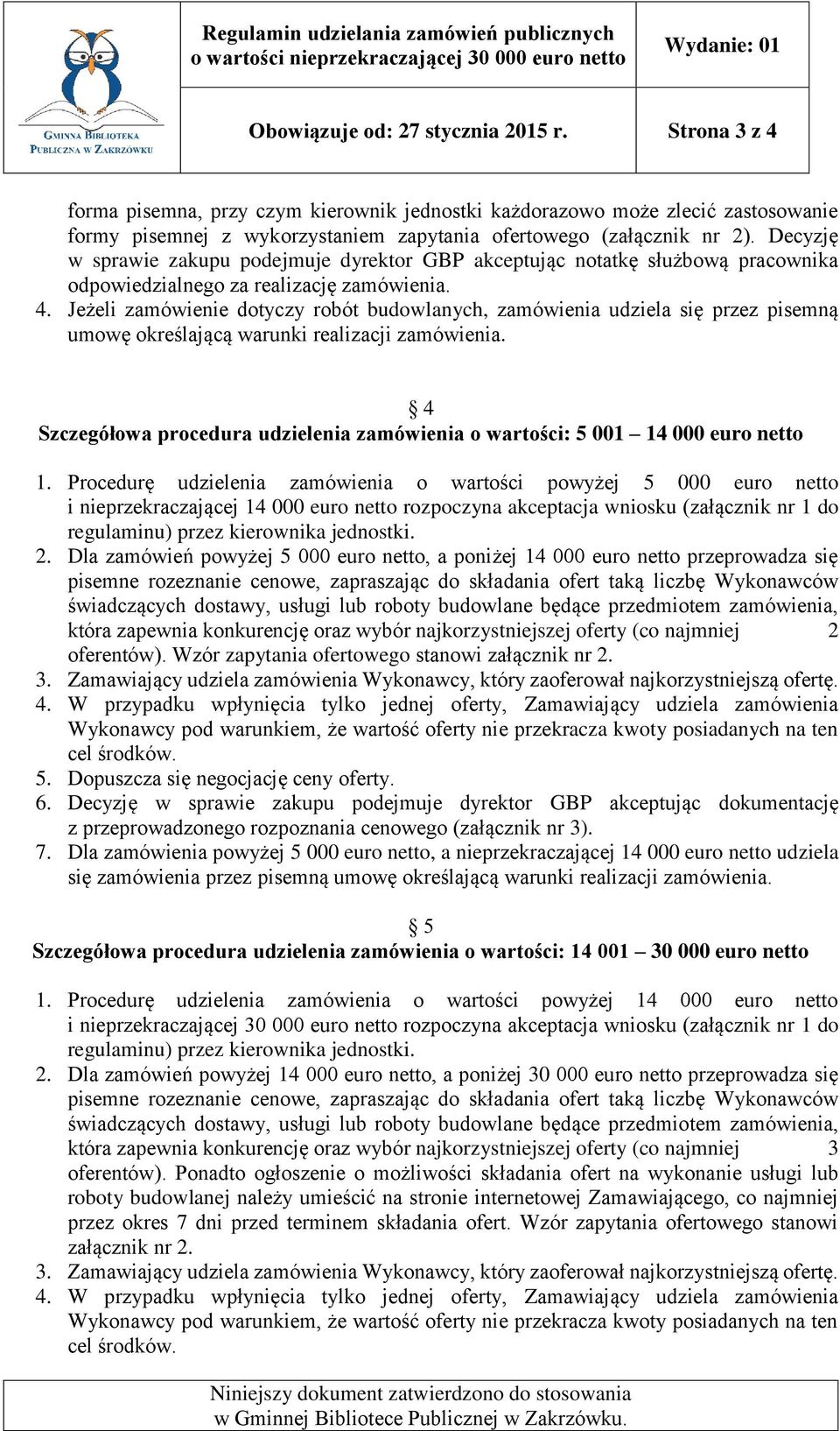 Decyzję w sprawie zakupu podejmuje dyrektor GBP akceptując notatkę służbową pracownika odpowiedzialnego za realizację zamówienia. 4.