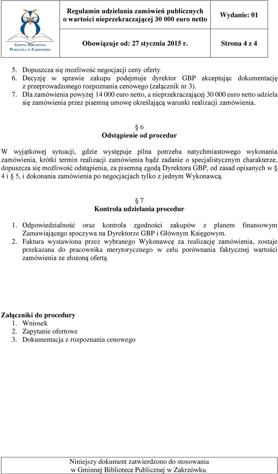 Dla zamówienia powyżej 14 000 euro netto, a udziela się zamówienia przez pisemną umowę określającą warunki realizacji zamówienia.