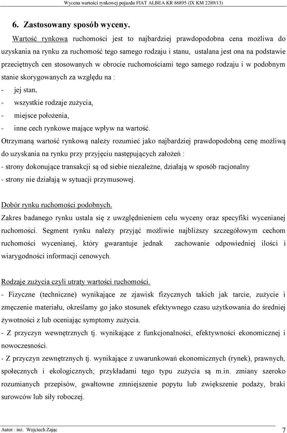 obrocie ruchomościami tego samego rodzaju i w podobnym stanie skorygowanych za względu na : - jej stan, - wszystkie rodzaje zużycia, - miejsce położenia, - inne cech rynkowe mające wpływ na wartość.