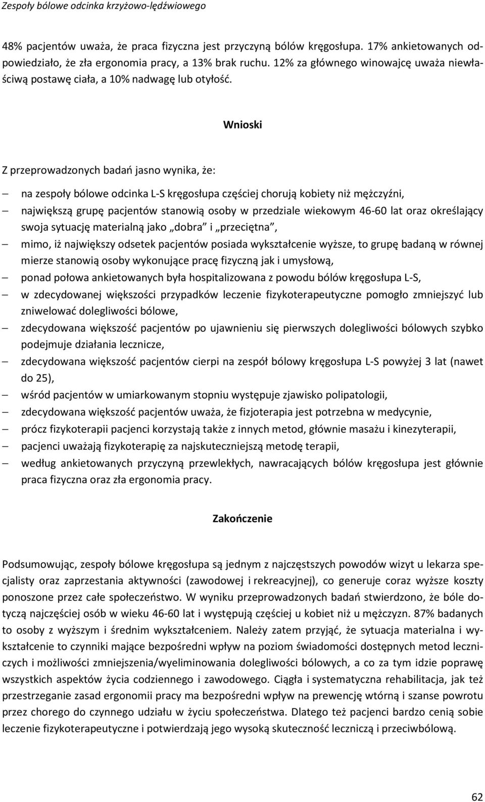 Wnioski Z przeprowadzonych badań jasno wynika, że: na zespoły bólowe odcinka L-S kręgosłupa częściej chorują kobiety niż mężczyźni, największą grupę pacjentów stanowią osoby w przedziale wiekowym