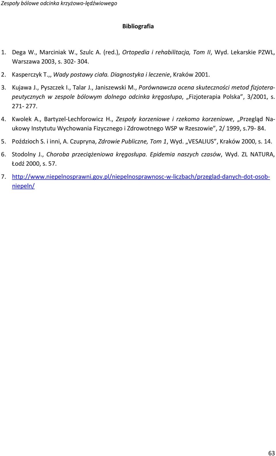 , Porównawcza ocena skuteczności metod fizjoterapeutycznych w zespole bólowym dolnego odcinka kręgosłupa, Fizjoterapia Polska, 3/2001, s. 271-277. 4. Kwolek A., Bartyzel-Lechforowicz H.