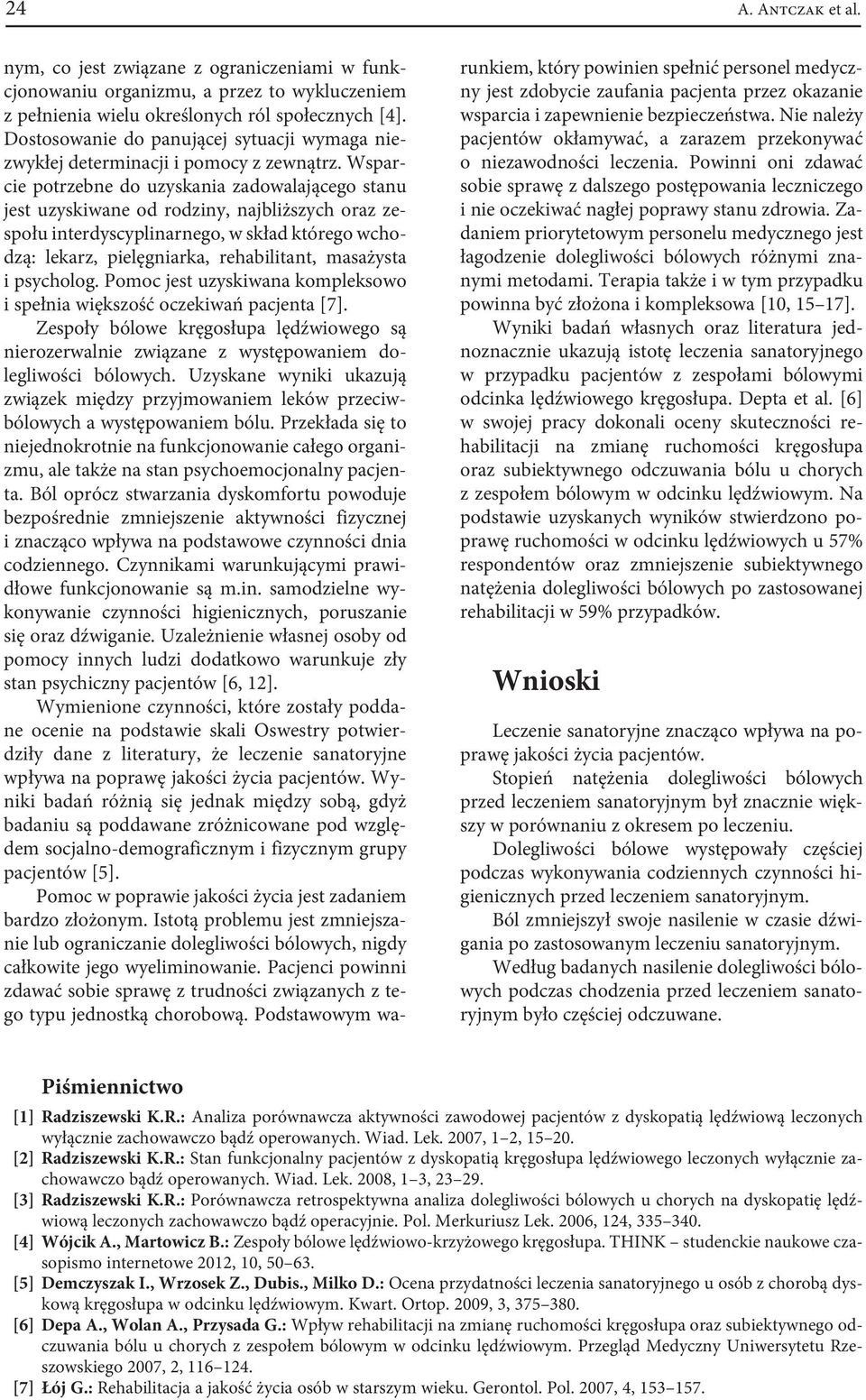 Wsparcie potrzebne do uzyskania zadowalającego stanu jest uzyskiwane od rodziny, najbliższych oraz zespołu interdyscyplinarnego, w skład którego wchodzą: lekarz, pielęgniarka, rehabilitant, masażysta