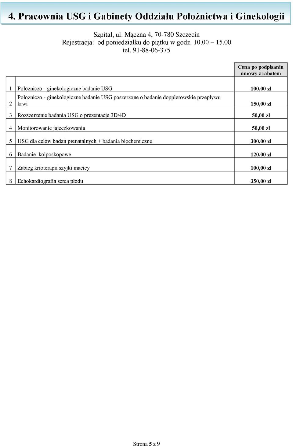przepływu krwi 150,00 zł 3 Rozszerzenie badania USG o prezentację 3D/4D 50,00 zł 4 Monitorowanie jajeczkowania 50,00 zł 5 USG dla celów badań