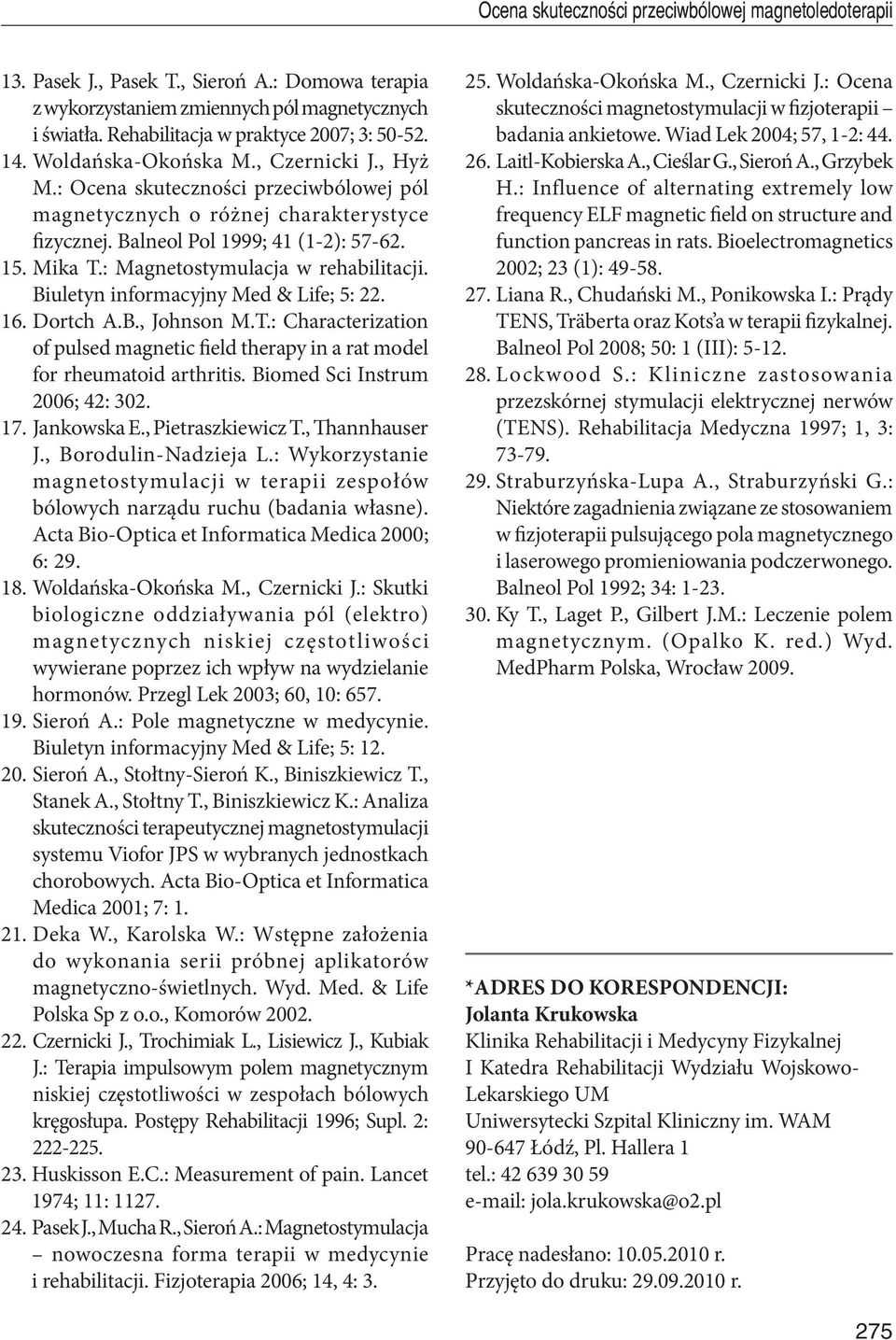 : Magnetostymulacja w rehabilitacji. Biuletyn informacyjny Med & Life; 5: 22. 16. Dortch A.B., Johnson M.T.: Characterization of pulsed magnetic field therapy in a rat model for rheumatoid arthritis.