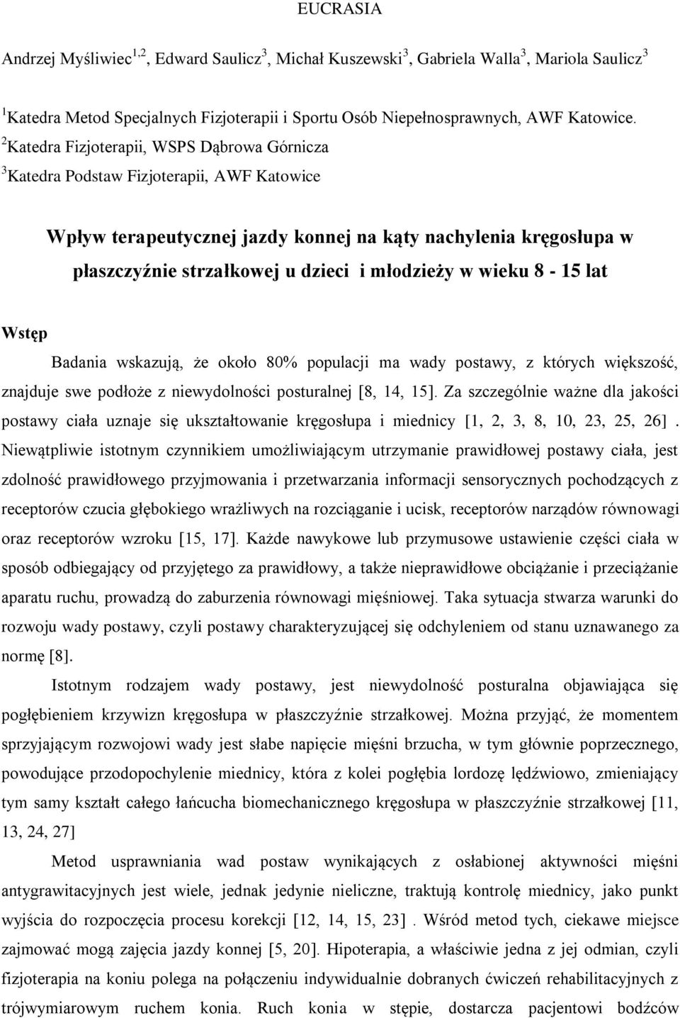 młodzieży w wieku 8-15 lat Wstęp Badania wskazują, że około 80% populacji ma wady postawy, z których większość, znajduje swe podłoże z niewydolności posturalnej [8, 14, 15].