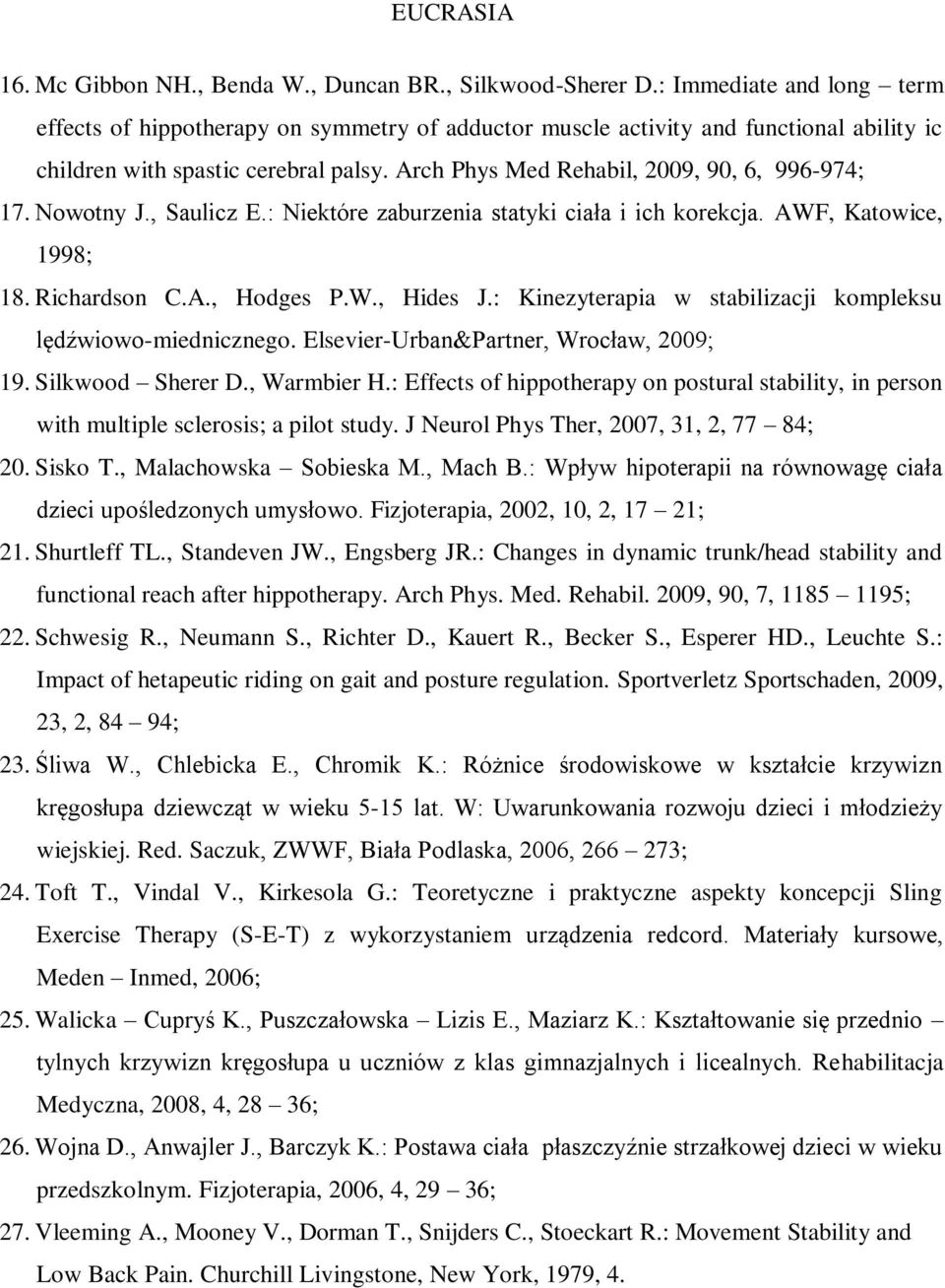 Arch Phys Med Rehabil, 2009, 90, 6, 996-974; 17. Nowotny J., Saulicz E.: Niektóre zaburzenia statyki ciała i ich korekcja. AWF, Katowice, 1998; 18. Richardson C.A., Hodges P.W., Hides J.