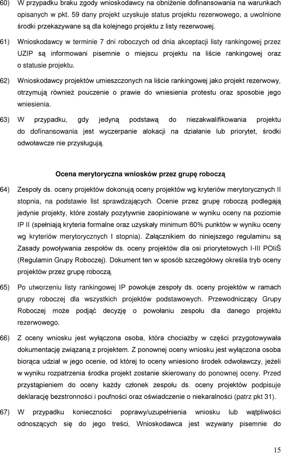 61) Wnioskodawcy w terminie 7 dni roboczych od dnia akceptacji listy rankingowej przez UZIP są informowani pisemnie o miejscu projektu na liście rankingowej oraz o statusie projektu.