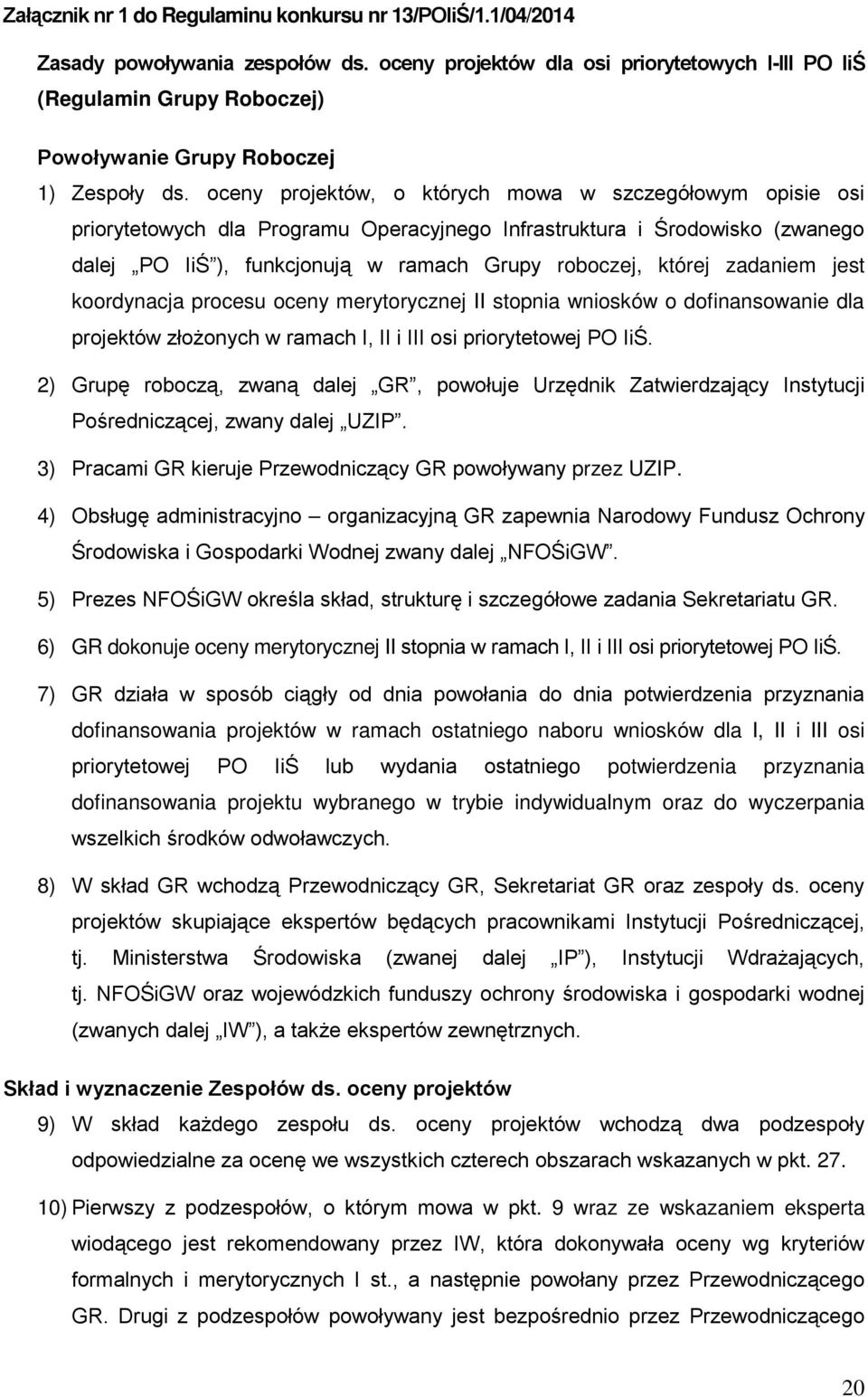 oceny projektów, o których mowa w szczegółowym opisie osi priorytetowych dla Programu Operacyjnego Infrastruktura i Środowisko (zwanego dalej PO IiŚ ), funkcjonują w ramach Grupy roboczej, której