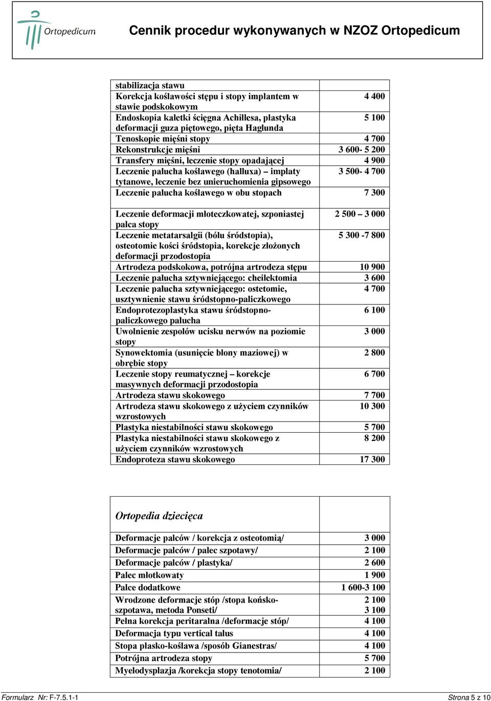 Leczenie palucha koślawego w obu stopach 7 300 Leczenie deformacji młoteczkowatej, szponiastej 2 500 3 000 palca stopy Leczenie metatarsalgii (bólu śródstopia), 5 300-7 800 osteotomie kości