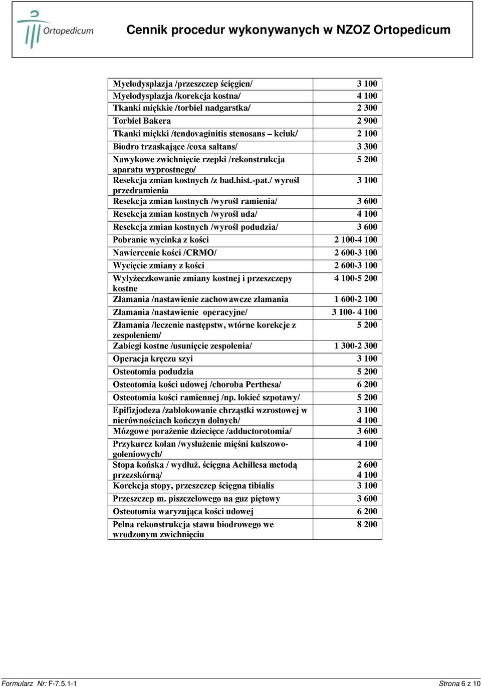 / wyrośl 3 100 przedramienia Resekcja zmian kostnych /wyrośl ramienia/ 3 600 Resekcja zmian kostnych /wyrośl uda/ 4 100 Resekcja zmian kostnych /wyrośl podudzia/ 3 600 Pobranie wycinka z kości 2