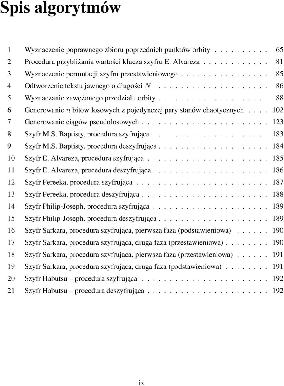 ................... 88 6 Generowanie n bitów losowych z pojedynczej pary stanów chaotycznych.... 102 7 Generowanie ciągów pseudolosowych....................... 123 8 Szyfr M.S. Baptisty, procedura szyfrująca.