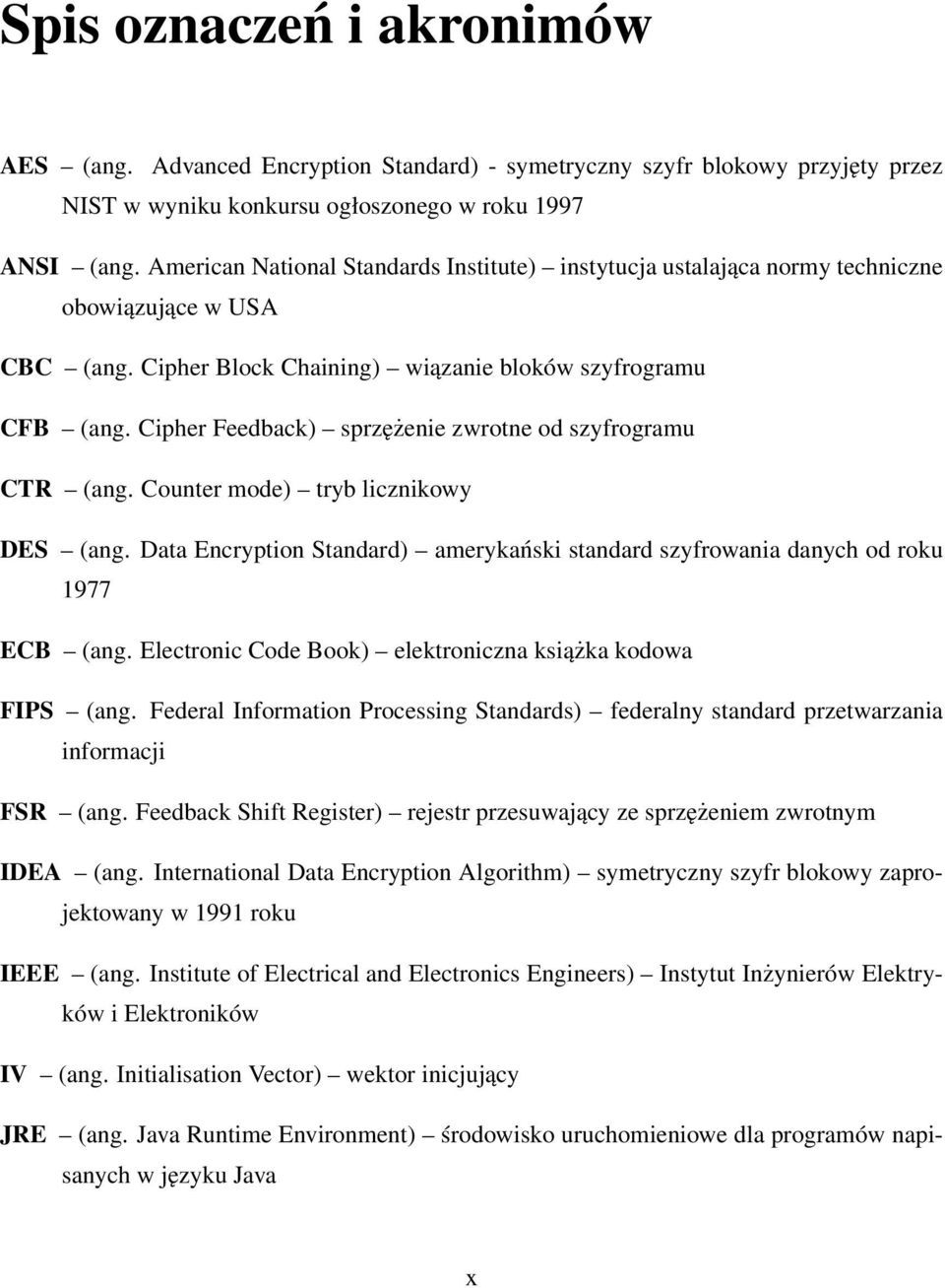 Cipher Feedback) sprzężenie zwrotne od szyfrogramu CTR (ang. Counter mode) tryb licznikowy DES (ang. Data Encryption Standard) amerykański standard szyfrowania danych od roku 1977 ECB (ang.