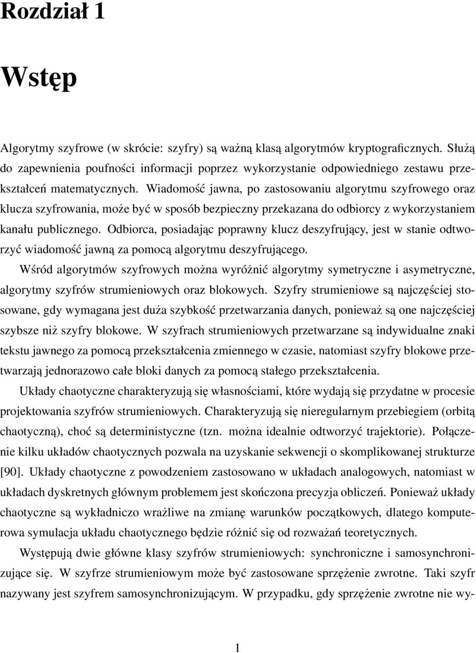 Wiadomość jawna, po zastosowaniu algorytmu szyfrowego oraz klucza szyfrowania, może być w sposób bezpieczny przekazana do odbiorcy z wykorzystaniem kanału publicznego.