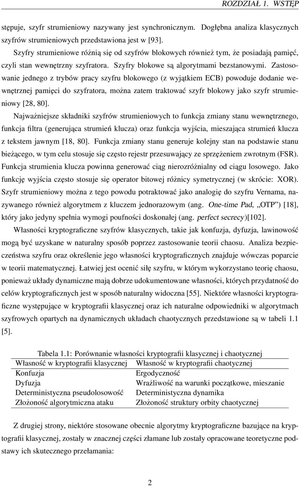 Zastosowanie jednego z trybów pracy szyfru blokowego (z wyjątkiem ECB) powoduje dodanie wewnętrznej pamięci do szyfratora, można zatem traktować szyfr blokowy jako szyfr strumieniowy [28, 80].