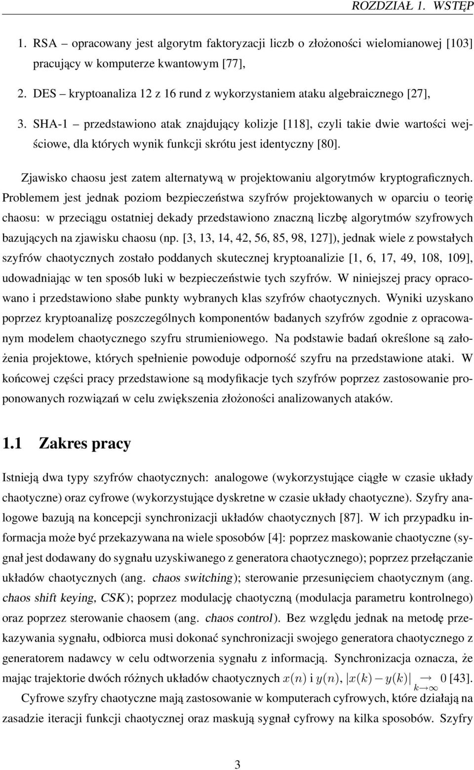 SHA-1 przedstawiono atak znajdujący kolizje [118], czyli takie dwie wartości wejściowe, dla których wynik funkcji skrótu jest identyczny [80].