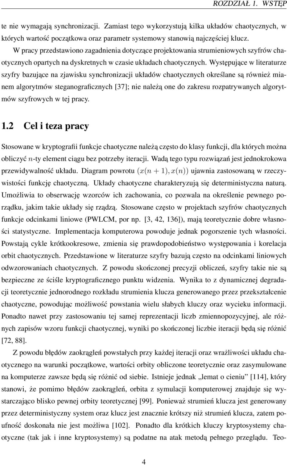 Występujące w literaturze szyfry bazujące na zjawisku synchronizacji układów chaotycznych określane są również mianem algorytmów steganograficznych [37]; nie należą one do zakresu rozpatrywanych