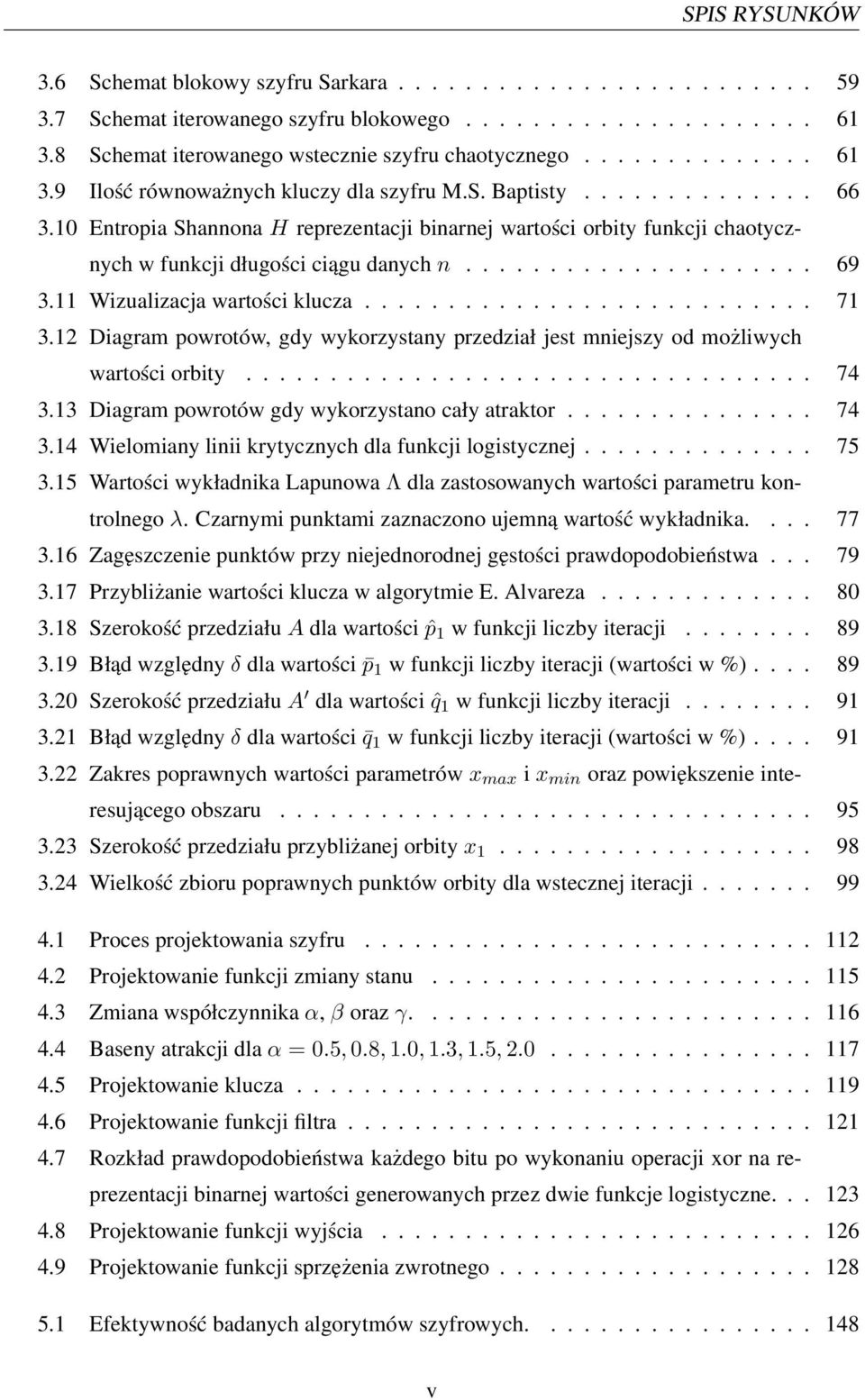 10 Entropia Shannona H reprezentacji binarnej wartości orbity funkcji chaotycznych w funkcji długości ciągu danych n..................... 69 3.11 Wizualizacja wartości klucza........................... 71 3.