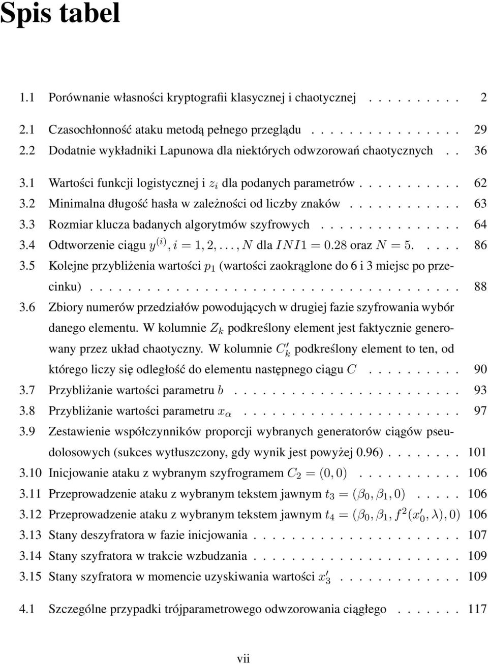 2 Minimalna długość hasła w zależności od liczby znaków............ 63 3.3 Rozmiar klucza badanych algorytmów szyfrowych............... 64 3.4 Odtworzenie ciągu y (i), i = 1, 2,..., N dla INI1 = 0.