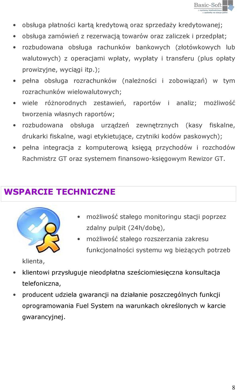 ); pełna obsługa rozrachunków (należności i zobowiązań) w tym rozrachunków wielowalutowych; wiele różnorodnych zestawień, raportów i analiz; możliwość tworzenia własnych raportów; rozbudowana obsługa