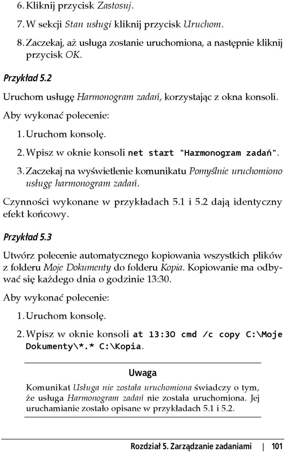 Zaczekaj na wyświetlenie komunikatu Pomyślnie uruchomiono usługę harmonogram zadań. Czynności wykonane w przykładach 5.1 i 5.2 dają identyczny efekt końcowy. Przykład 5.