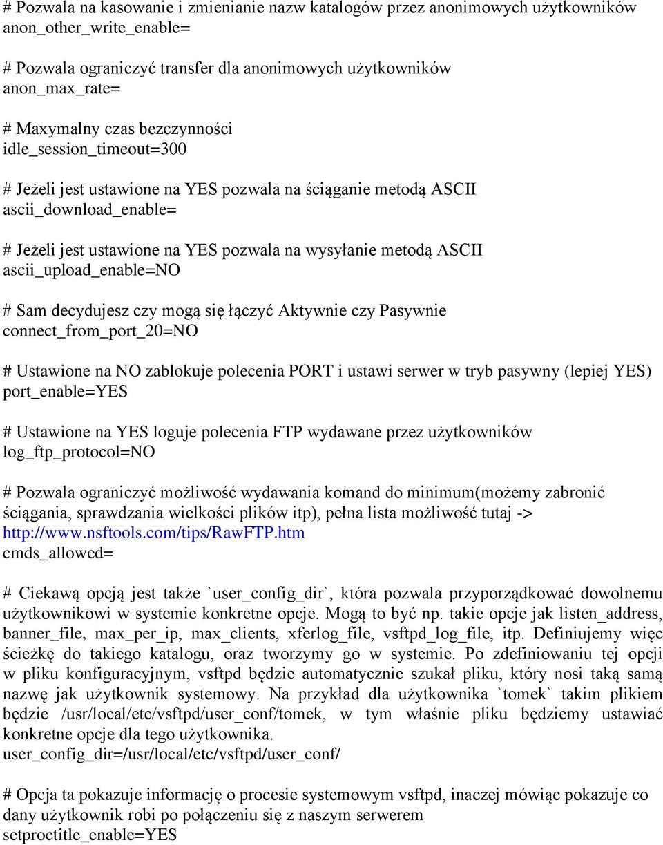 ascii_upload_enable=no # Sam decydujesz czy mogą się łączyć Aktywnie czy Pasywnie connect_from_port_20=no # Ustawione na NO zablokuje polecenia PORT i ustawi serwer w tryb pasywny (lepiej YES)