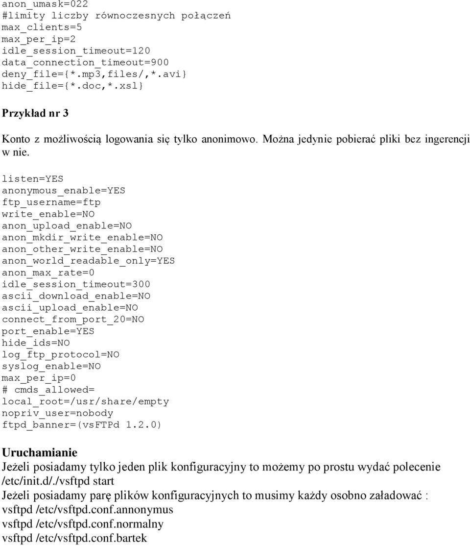 anonymous_enable=yes ftp_username=ftp write_enable=no anon_upload_enable=no anon_mkdir_write_enable=no anon_other_write_enable=no anon_world_readable_only=yes anon_max_rate=0 idle_session_timeout=300
