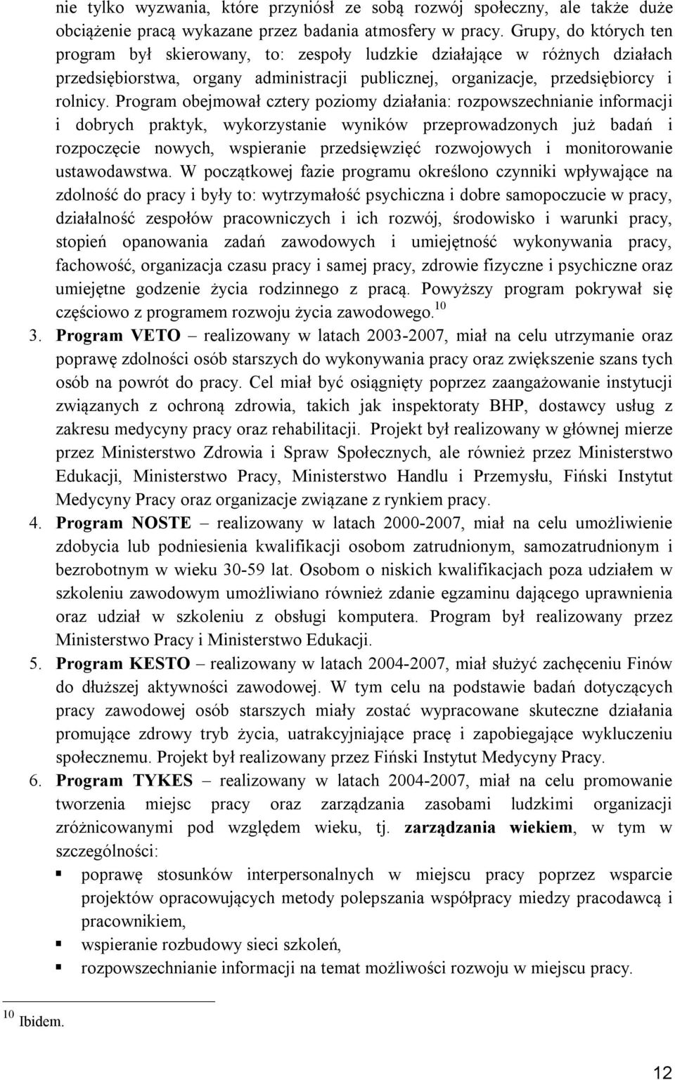 Program obejmował cztery poziomy działania: rozpowszechnianie informacji i dobrych praktyk, wykorzystanie wyników przeprowadzonych już badań i rozpoczęcie nowych, wspieranie przedsięwzięć rozwojowych