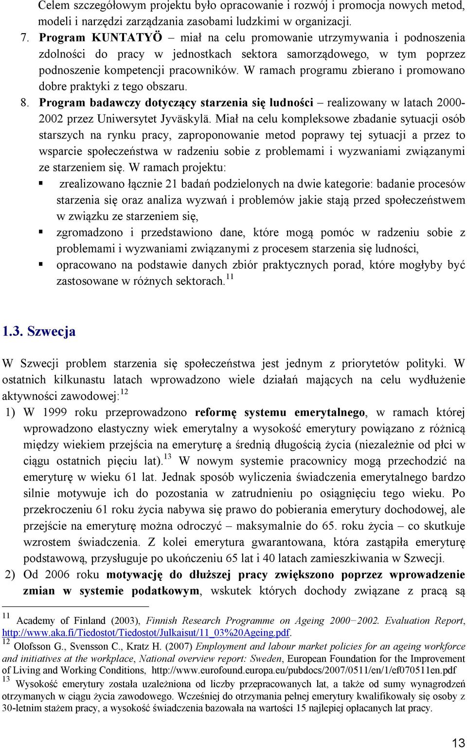 W ramach programu zbierano i promowano dobre praktyki z tego obszaru. 8. Program badawczy dotyczący starzenia się ludności realizowany w latach 2000-2002 przez Uniwersytet Jyväskylä.