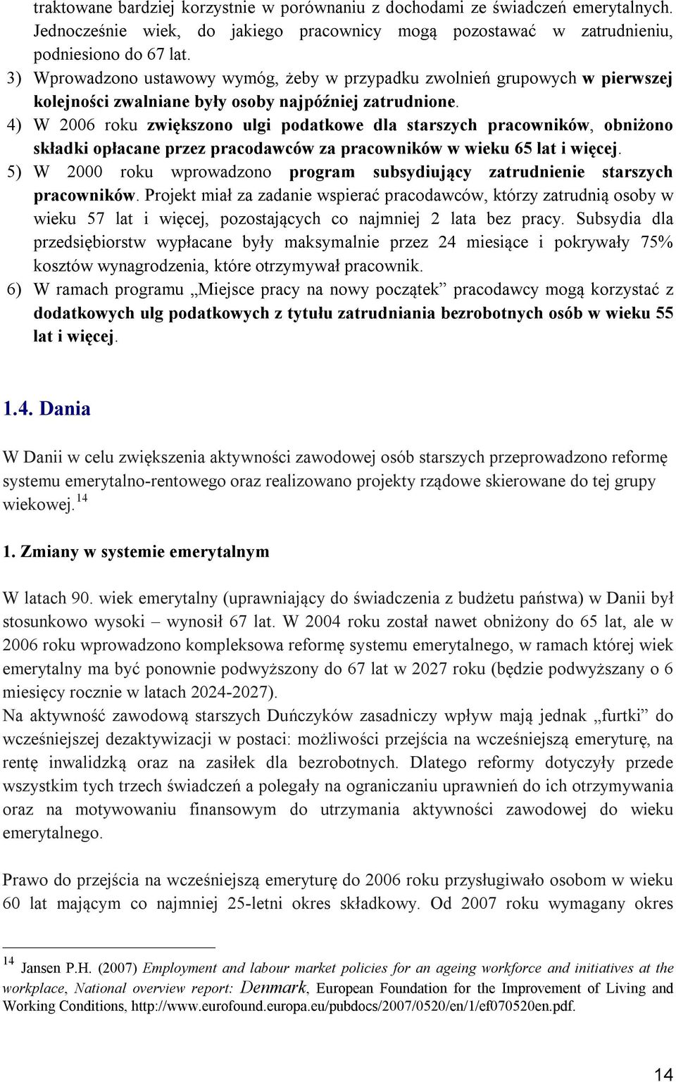 4) W 2006 roku zwiększono ulgi podatkowe dla starszych pracowników, obniżono składki opłacane przez pracodawców za pracowników w wieku 65 lat i więcej.