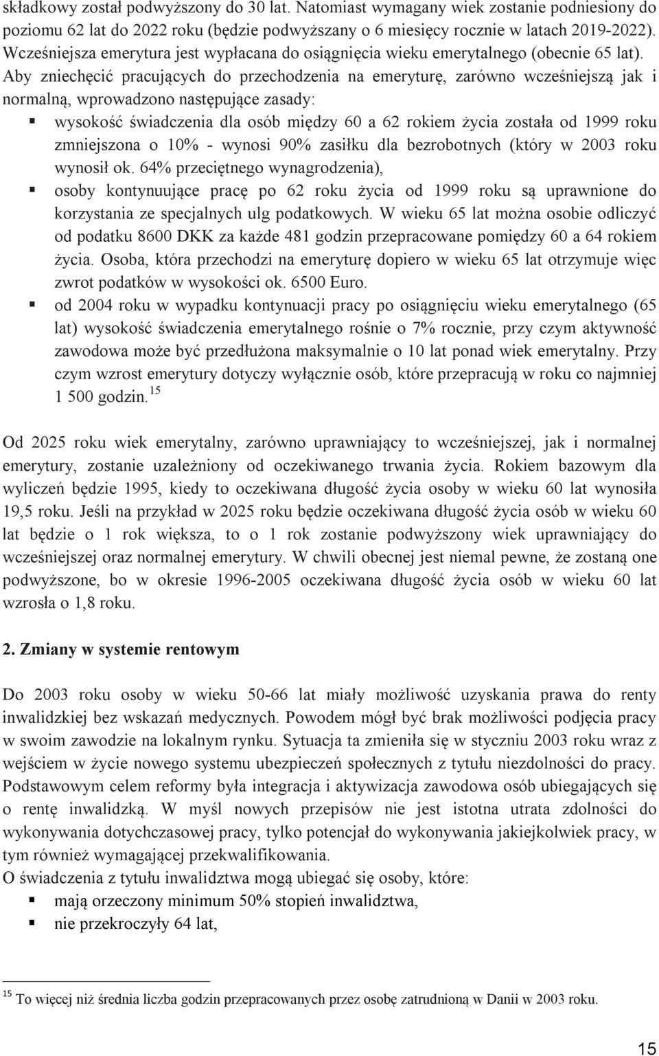 Aby zniechęcić pracujących do przechodzenia na emeryturę, zarówno wcześniejszą jak i normalną, wprowadzono następujące zasady: wysokość świadczenia dla osób między 60 a 62 rokiem życia została od