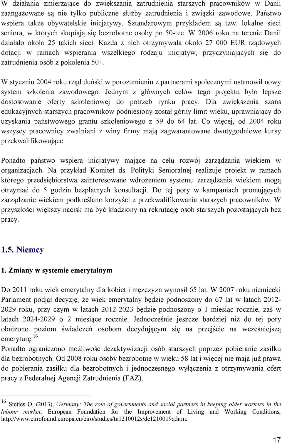 W 2006 roku na terenie Danii działało około 25 takich sieci.