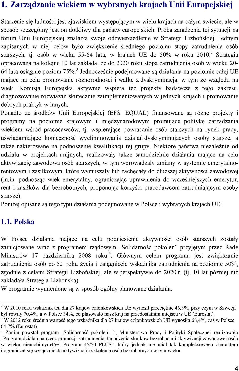 Jednym zapisanych w niej celów było zwiększenie średniego poziomu stopy zatrudnienia osób starszych, tj. osób w wieku 55-64 lata, w krajach UE do 50% w roku 2010.