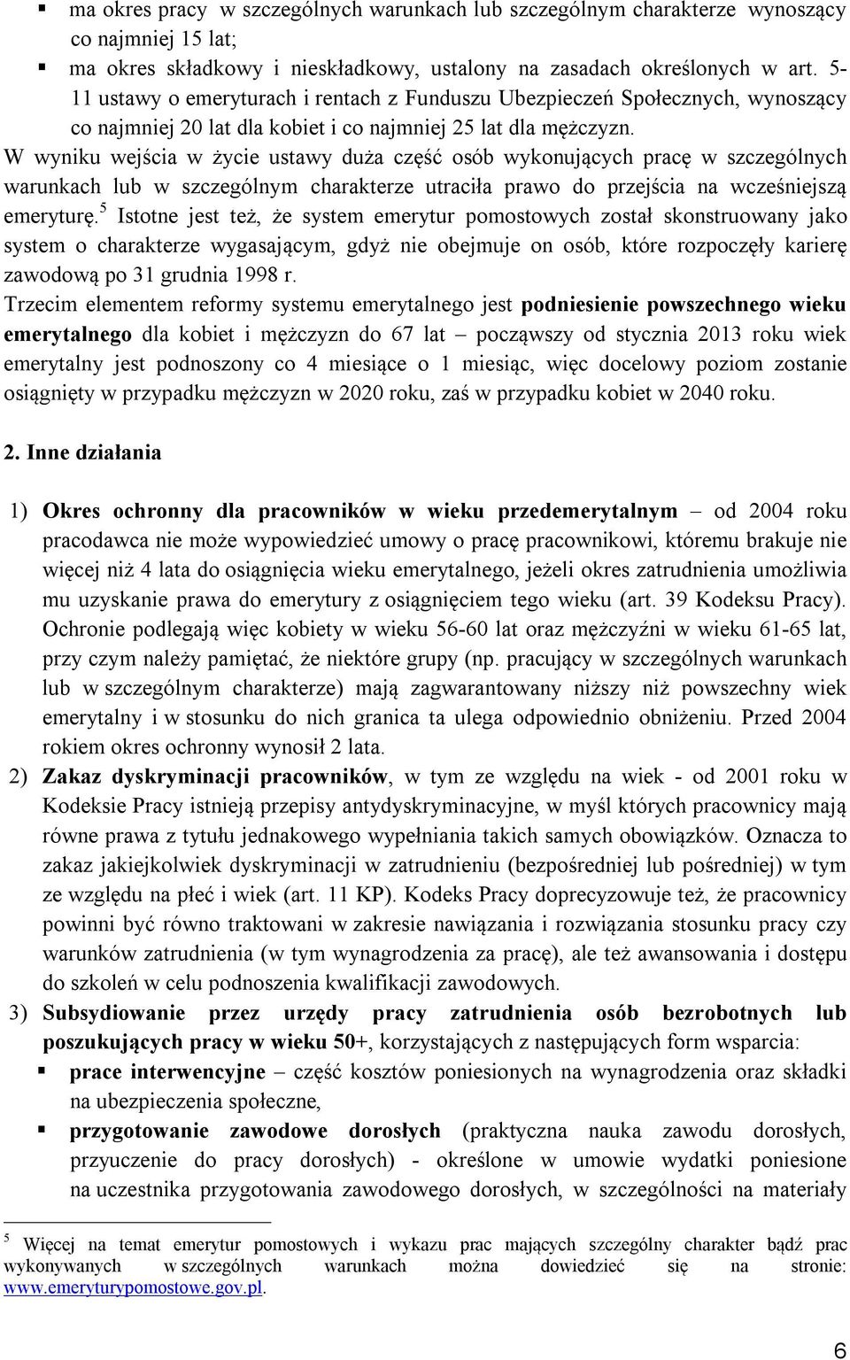 W wyniku wejścia w życie ustawy duża część osób wykonujących pracę w szczególnych warunkach lub w szczególnym charakterze utraciła prawo do przejścia na wcześniejszą emeryturę.